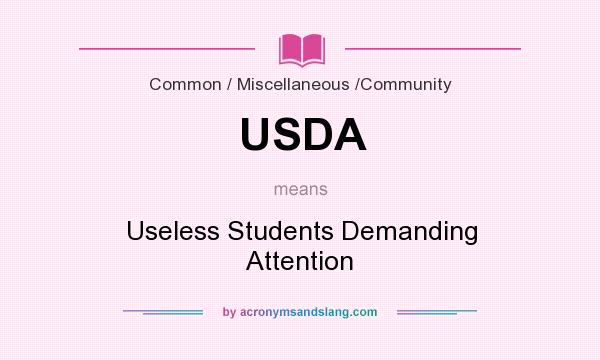 What does USDA mean? It stands for Useless Students Demanding Attention