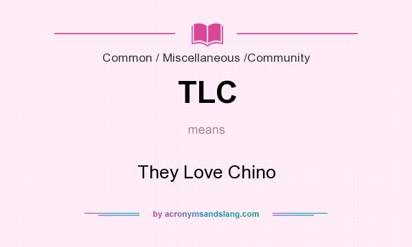 What does TLC mean? It stands for They Love Chino