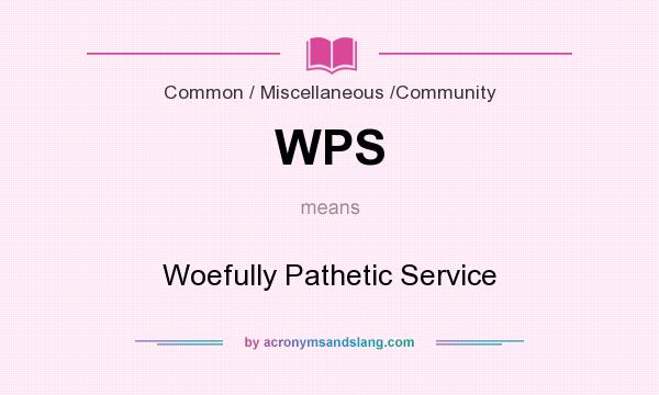 What does WPS mean? It stands for Woefully Pathetic Service