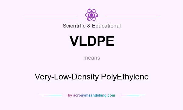What does VLDPE mean? It stands for Very-Low-Density PolyEthylene