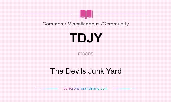 What does TDJY mean? It stands for The Devils Junk Yard