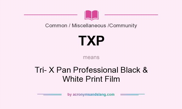 What does TXP mean? It stands for Tri- X Pan Professional Black & White Print Film