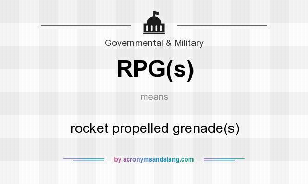 What does RPG(s) mean? It stands for rocket propelled grenade(s)