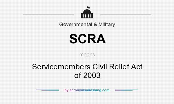 What does SCRA mean? It stands for Servicemembers Civil Relief Act of 2003