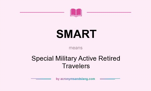 What does SMART mean? It stands for Special Military Active Retired Travelers