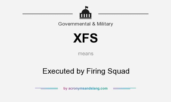 What does XFS mean? It stands for Executed by Firing Squad
