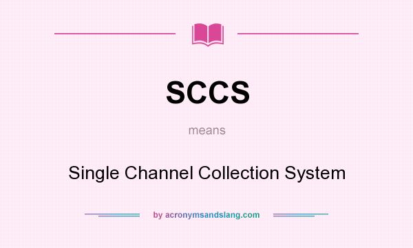 What does SCCS mean? It stands for Single Channel Collection System