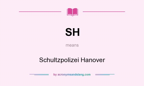 What does SH mean? It stands for Schultzpolizei Hanover