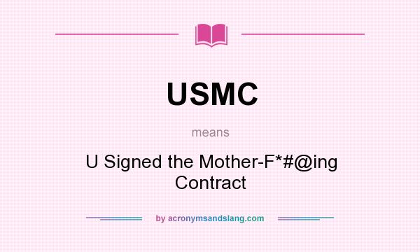 What does USMC mean? It stands for U Signed the Mother-F*#@ing Contract