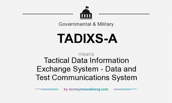 What does TADIXS-A mean? It stands for Tactical Data Information Exchange System - Data and Test Communications System