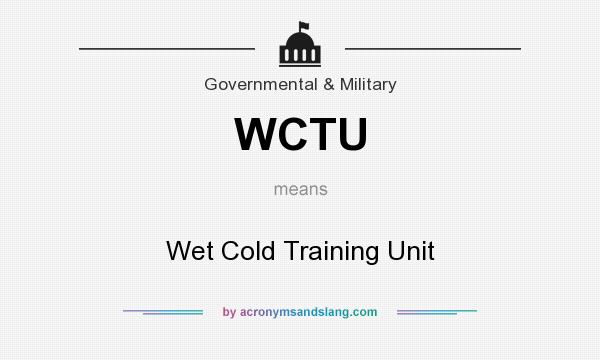 What does WCTU mean? It stands for Wet Cold Training Unit