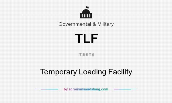 What does TLF mean? It stands for Temporary Loading Facility