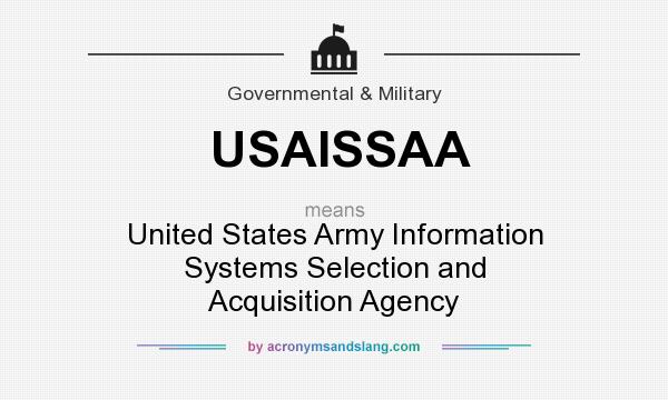 What does USAISSAA mean? It stands for United States Army Information Systems Selection and Acquisition Agency