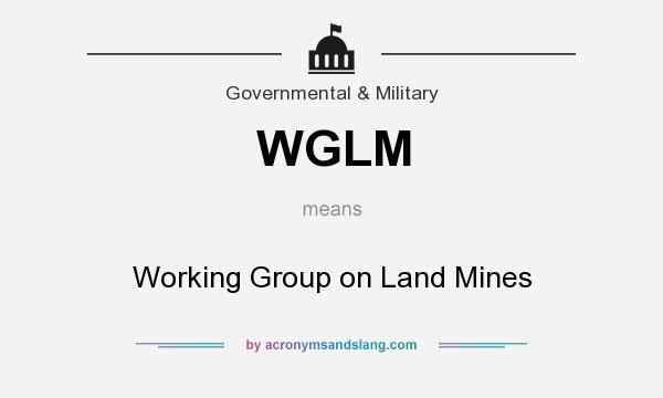 What does WGLM mean? It stands for Working Group on Land Mines