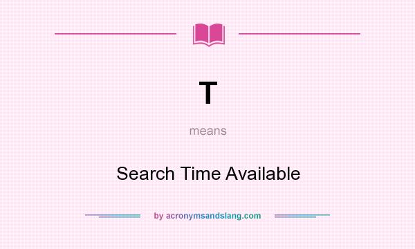 What does T mean? It stands for Search Time Available