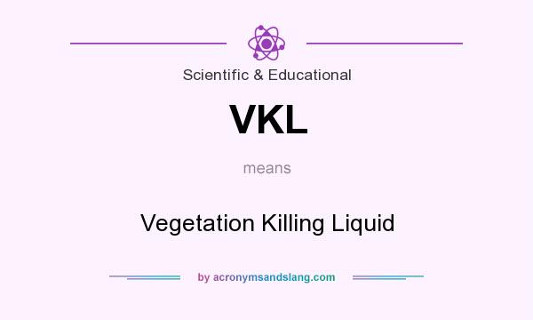 What does VKL mean? It stands for Vegetation Killing Liquid