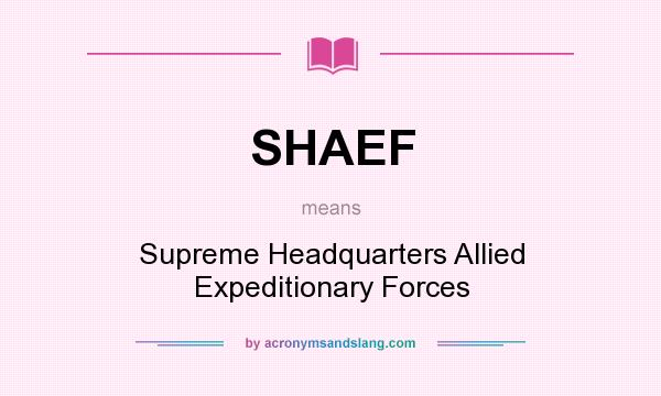 What does SHAEF mean? It stands for Supreme Headquarters Allied Expeditionary Forces