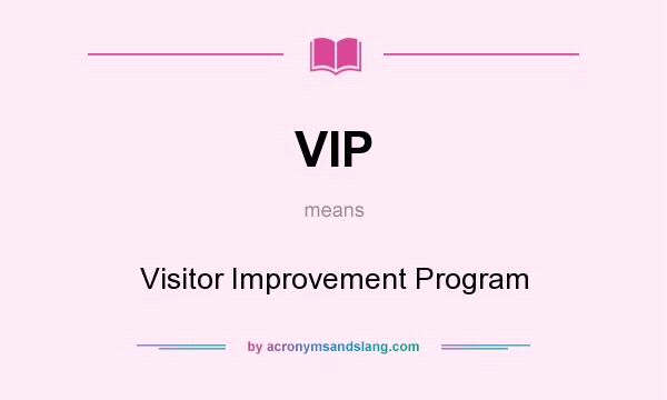 What does VIP mean? It stands for Visitor Improvement Program
