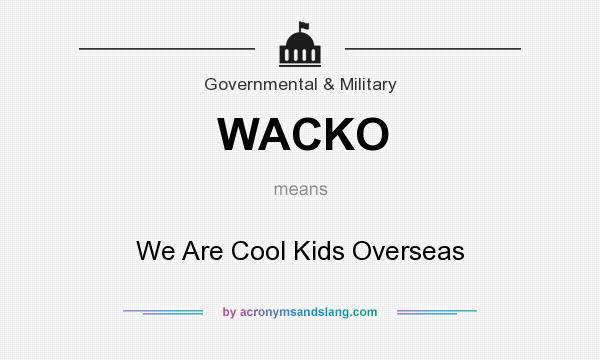 What does WACKO mean? It stands for We Are Cool Kids Overseas