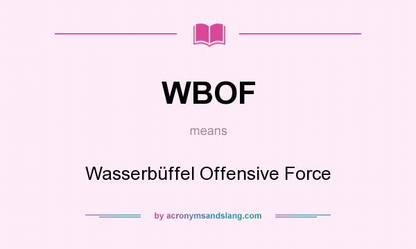 What does WBOF mean? It stands for Wasserbüffel Offensive Force