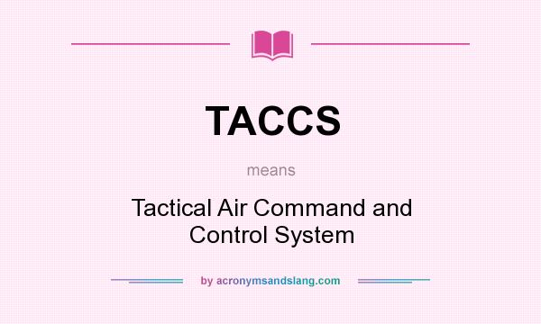 What does TACCS mean? It stands for Tactical Air Command and Control System
