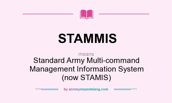 What does STAMMIS mean? It stands for Standard Army Multi-command Management Information System (now STAMIS)