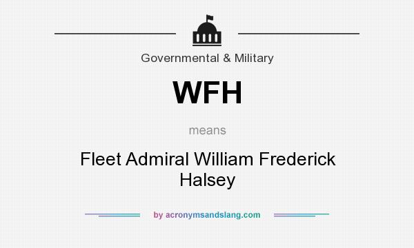 What does WFH mean? It stands for Fleet Admiral William Frederick Halsey