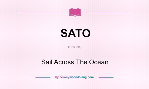 What does SATO mean? It stands for Sail Across The Ocean