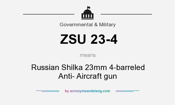 What does ZSU 23-4 mean? It stands for Russian Shilka 23mm 4-barreled Anti- Aircraft gun