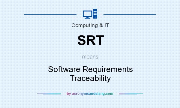 What does SRT mean? It stands for Software Requirements Traceability