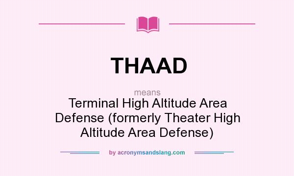 What does THAAD mean? It stands for Terminal High Altitude Area Defense (formerly Theater High Altitude Area Defense)
