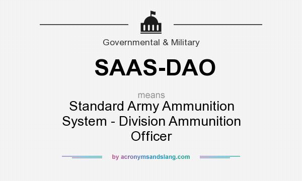 What does SAAS-DAO mean? It stands for Standard Army Ammunition System - Division Ammunition Officer