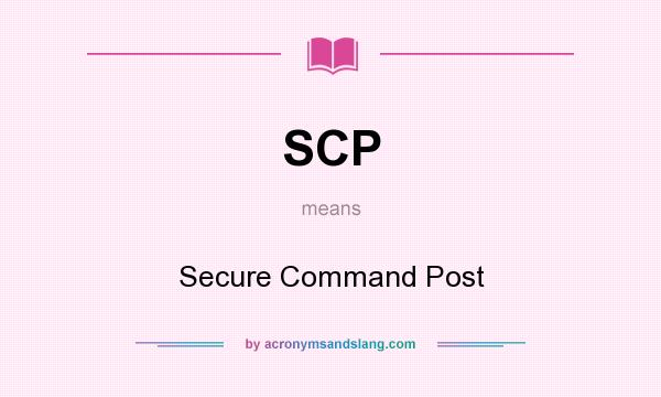 What does SCP mean? It stands for Secure Command Post