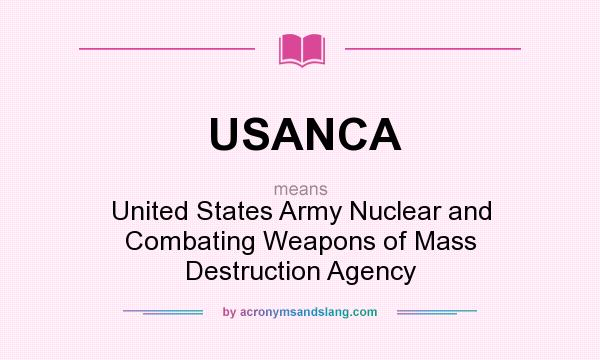 What does USANCA mean? It stands for United States Army Nuclear and Combating Weapons of Mass Destruction Agency