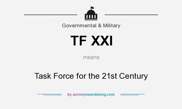 What does TF XXI mean? It stands for Task Force for the 21st Century