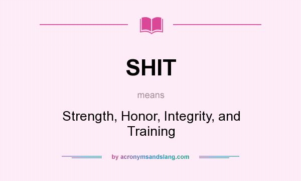 What does SHIT mean? It stands for Strength, Honor, Integrity, and Training