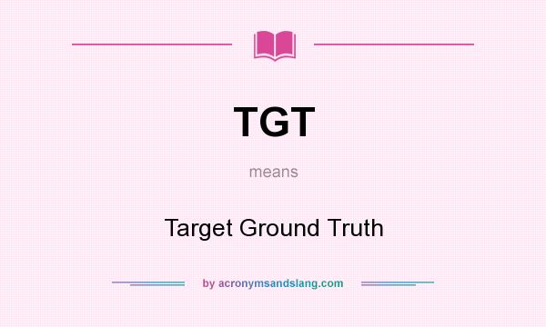 What does TGT mean? It stands for Target Ground Truth