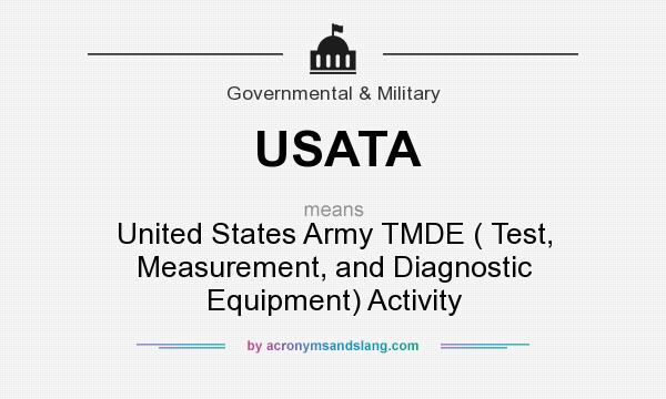 What does USATA mean? It stands for United States Army TMDE ( Test, Measurement, and Diagnostic Equipment) Activity
