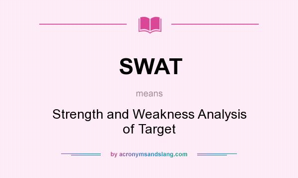 What does SWAT mean? It stands for Strength and Weakness Analysis of Target