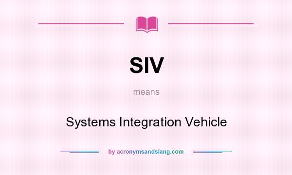 What does SIV mean? It stands for Systems Integration Vehicle