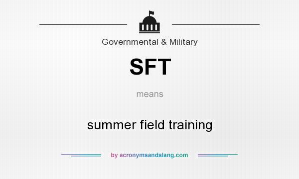 What does SFT mean? It stands for summer field training
