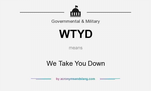 What does WTYD mean? It stands for We Take You Down