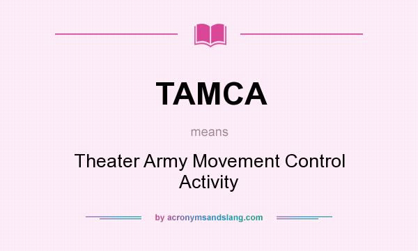 What does TAMCA mean? It stands for Theater Army Movement Control Activity