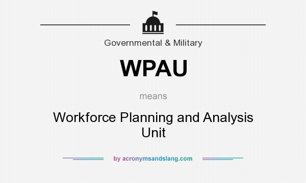 What does WPAU mean? It stands for Workforce Planning and Analysis Unit