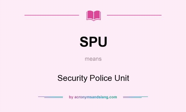 What does SPU mean? It stands for Security Police Unit
