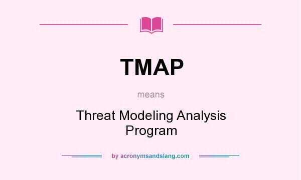What does TMAP mean? It stands for Threat Modeling Analysis Program