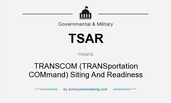 What does TSAR mean? It stands for TRANSCOM (TRANSportation COMmand) Siting And Readiness