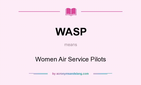 What does WASP mean? It stands for Women Air Service Pilots