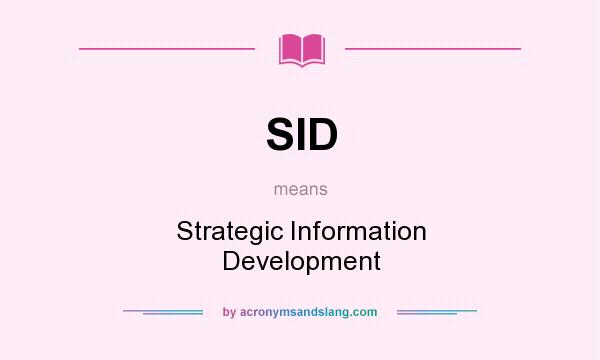 What does SID mean? It stands for Strategic Information Development