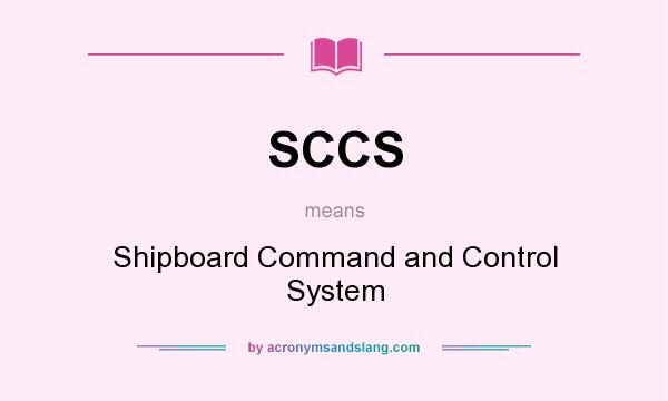 What does SCCS mean? It stands for Shipboard Command and Control System